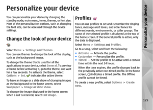 Page 125Personalize your deviceYou can personalize your device by changing the
standby mode, main menu, tones, themes, or font size.
Most of the personalization  options, such as changing
the font size, can be accessed through the device
settings.Change the look of your deviceSelect  Menu > Settings  and Themes .
You can use themes to change the look of the display,
such as the background image.
To change the theme that is used for all the
applications in your device, select  General. To preview
a theme before...