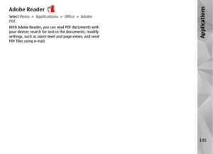 Page 135Adobe ReaderSelect Menu > Applications >  Office > Adobe
PDF .
With Adobe Reader, you can read PDF documents with
your device; search for text  in the documents; modify
settings, such as zoom leve l and page views; and send
PDF files using e-mail.
135
Applications 