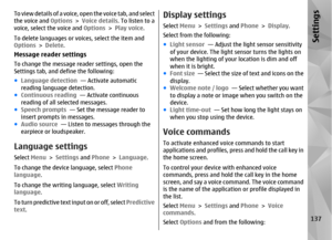 Page 137To view details of a voice, open the voice tab, and select
the voice and Options > Voice details . To listen to a
voice, select the voice and  Options > Play voice .
To delete languages or vo ices, select the item and
Options  > Delete .Message reader settingsTo change the message reader settings, open the
Settings tab, and define the following:
●Language detection   — Activate automatic
reading language detection.
● Continuous reading   — Activate continuous
reading of all selected messages.
● Speech...