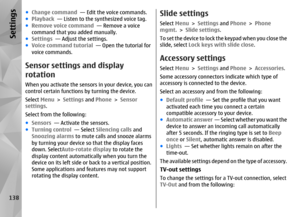 Page 138●Change command   — Edit the voice commands.
● Playback   — Listen to the  synthesized voice tag.
● Remove voice command   — Remove a voice
command that you added manually.
● Settings   — Adjust the settings.
● Voice command tutorial   — Open the tutorial for
voice commands.Sensor settings and display
rotationWhen you activate the sensors in your device, you can
control certain functions by turning the device.
Select  Menu > Settings  and Phone  > Sensor
settings .
Select from the following:
● Sensors...