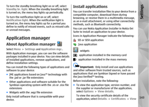 Page 143To turn the standby breathing light on or off, select
Standby br. light. When the standby breathing light
is turned on, the menu key lights up periodically.
To turn the notification light on or off, select
Notification light . When the notification light is
turned on, the menu key lights up for a period you
define to notify of missed events, such as missed calls
or unread messages.Application managerAbout Application managerSelect  Menu > Settings  and Application mgr. .
With Application manager, you can...