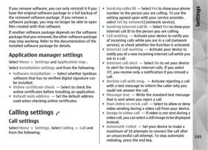 Page 145If you remove software, you can only reinstall it if you
have the original software pa ckage or a full backup of
the removed softwa re package. If you remove a
software package, you may no  longer be able to open
files created with that software.
If another software packag e depends on the software
package that you removed,  the other software package
may stop working. Refer to  the documentation of the
installed software package for details.Application manager settingsSelect  Menu > Settings  and...