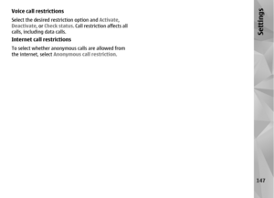 Page 147Voice call restrictionsSelect the desired restriction option and  Activate,
Deactivate , or Check status . Call restriction affects all
calls, including data calls.Internet call restrictionsTo select whether anonym ous calls are allowed from
the internet, select  Anonymous call restriction .
147
Settings 