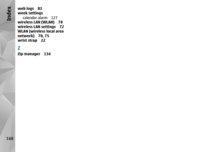 Page 168web logs 83
week settingscalendar alarm 127
wireless LAN (WLAN) 70
wireless LAN settings 72
WLAN (wireless local area
network) 70, 75
wrist strap 22ZZip manager 134
168
Index 