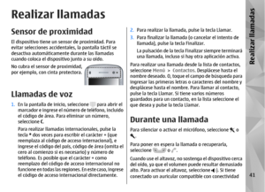 Page 209Realizar llamadasSensor de proximidadEl dispositivo tiene un sensor de proximidad. Para
evitar selecciones accidentales, la pantalla táctil se
desactiva automáticamente durante las llamadas
cuando coloca el dispos itivo junto a su oído.
No cubra el sensor de proximidad,
por ejemplo, con cinta protectora.Llamadas de voz 1. En la pantalla de inicio, seleccione 
 para abrir el
marcador e ingrese el número de teléfono, incluido
el código de área. Para eliminar un número,
seleccione  C.
Para realizar llamadas...