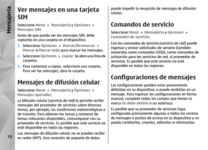 Page 238Ver mensajes en una tarjeta
SIMSeleccione Menú > Mensajería  y Opciones  >
Mensajes SIM .
Antes de que pueda ver  los mensajes SIM, debe
copiarlos en una carpeta en el dispositivo.
1. Seleccione  Opciones > Marcar/Desmarcar >
Marcar o  Marcar todo  para marcar los mensajes.
2. Seleccione  Opciones >  Copiar . Se abre una lista de
carpetas.
3. Para comenzar a copiar, seleccione una carpeta.
Para ver los mensajes , abra la carpeta.Mensajes de difusión celularSeleccione Menú > Mensajería  y Opciones  >...