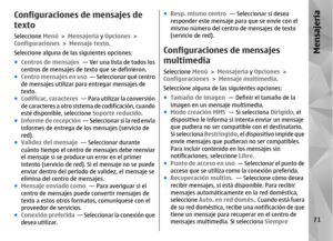 Page 239Configuraciones de mensajes de
textoSeleccione Menú > Mensajería  y Opciones  >
Configuraciones  > Mensaje texto .
Seleccione alguna de la s siguientes opciones:
● Centros de mensajes   — Ver una lista de todos los
centros de mensajes de texto que se definieron.
● Centro mensajes en uso   — Seleccionar qué centro
de mensajes utilizar para entregar mensajes de
texto.
● Codificac. caracteres   — Para utilizar la conversión
de caracteres a otro sistema de codificación, cuando
esté disponible, seleccione...