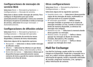 Page 243Configuraciones de mensajes de
servicio WebSeleccione Menú > Mensajería  y Opciones  >
Configuraciones  > Mensaje de servicio .
Seleccione si desea recibir mensajes de servicio. Para
configurar el dispositivo para que active
automáticamente el explorad or e inicie una conexión
de red para recuperar el cont e n i d o  s i  r e c i b e  u n  m e n s a j e
de servicio,  seleccione Descargar mensajes  >
Automáticamente .Configuraciones de difusión celularSeleccione Menú > Mensajería  y Opciones  >...