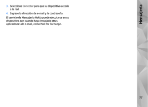 Page 2453.Seleccione  Conectar para que su dispositivo acceda
a la red.
4. Ingrese la dirección de e-mail y la contraseña.
El servicio de Mensajería Nokia puede ejecutarse en su
dispositivo aun cuando haya instalado otras
aplicaciones de e-mail, como Mail for Exchange.
77Mensajería 