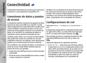 Page 246ConectividadEl dispositivo brinda diversas opciones para conectarse
a Internet o a otro disp ositivo compatible o PC.Conexiones de datos y puntos
de accesoSu dispositivo admite conexiones de paquete de datos
(servicio de red), como GP RS en la red GSM. Cuando
utiliza el dispositivo en redes GSM y UMTS, pueden estar
activas múltiples conexiones de datos a la vez y los
puntos de acceso pueden compartir una conexión de
datos. En la red UMTS, las conexiones de datos se
mantienen activas durante las llamadas...