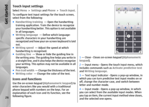 Page 26Touch input settingsSelect Menu > Settings  and Phone  > Touch input .
To configure text input settings for the touch screen,
select from the following:
● Handwriting training   — Open the handwriting
training application. Train the device to recognize
your handwriting better. This option is not available
in all languages.
● Writing language   — Define which language-
specific characters in your handwriting are
recognized and how your on-screen keyboard is laid
out.
● Writing speed   — Adjust the speed...