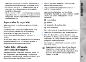 Page 255seleccione Definir período visib.. Para ocultar su
dispositivo a otros dispositivos, seleccione  Oculto. 
● Mi nombre teléfono  — Edite el nombre que se
muestra a otros dispositivos con la tecnología
inalámbrica Bluetooth.
● Modo remoto de SIM   — Permita o impida que otro
dispositivo, como un accesorio de equipo para auto
compatible, utilice la tarjeta SIM del dispositivo para
conectarse a la red.Sugerencias de seguridadSeleccione  Menú > Configurac.  y Conectividad  >
Bluetooth .
Cuando no utilice la...