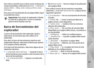 Page 261Para evitar o permitir que se abran varias ventanas de
manera automática, seleccione Opciones >  Opciones
página Web  > Bloq. vent. emerg.  o Perm. vent.
emergen. .
Para acercar la visualización de una página Web, toque
la pantalla dos veces.
Sugerencia:  Para enviar el explorador al fondo
sin salir de la aplicaci ón o cerrar la conexión,
pulse la tecla Finalizar una vez.
Barra de herramientas del
exploradorLa barra de herramientas del explorador ayuda a
seleccionar las funciones que más utiliza en el...