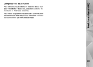 Page 271Configuraciones de anotaciónPara seleccionar qué sistema de medición desea usar
para velocidades y distancias, seleccione  Sistema de
medición  > Métrico o  Imperial.
Para definir en qué formato  se muestra la información
de coordenadas en el dispositivo,  seleccione Formato
de coordenadas  y el formato que desea.
103
Posicionamiento (GPS) 