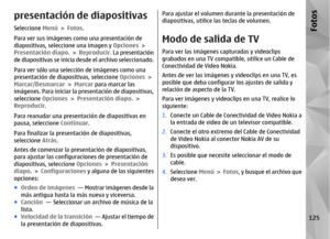 Page 293presentación de diapositivasSeleccione Menú > Fotos .
Para ver sus imágenes como una presentación de
diapositivas, seleccione una imagen y  Opciones >
Presentación diapo.  > Reproducir . La presentación
de diapositivas se inicia de sde el archivo seleccionado.
Para ver sólo una selecc ión de imágenes como una
presentación de diap ositivas, seleccione Opciones >
Marcar/Desmarcar  > Marcar para marcar las
imágenes. Para iniciar la presentación de diapositivas,
seleccione  Opciones > Presentación diapo.  >...