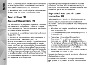 Page 300editar. Es posible que se le solicite seleccionar el punto
de acceso que utilizará al conectarse a Nokia Music
Store. Seleccione  Punto acceso predeterm. .
En Nokia Music Store, puede editar las configuraciones
al seleccionar  Opciones > Configuraciones .Transmisor FMAcerca del transmisor FMCon el transmisor FM, es posible reproducir canciones
almacenadas en el disposit ivo a través de cualquier
radio FM compatible, como la radio de un automóvil o
un sistema estéreo doméstico.
La frecuencia de operación...
