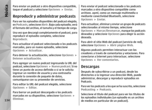 Page 302Para enviar un podcast a otro dispositivo compatible,
toque el podcast y seleccione Opciones > Enviar .Reproducir y administrar podcastsPara ver los episodios disponibles del podcast elegido,
en Podcasts , seleccione Abrir . Bajo cada episodio, verá
el formato del archivo, el tamaño y el tiempo de carga.
Una vez que descargó comple tamente el podcast, para
reproducir el episodio  completo, seleccione
Reproducir .
Para actualizar el podcast  seleccionado o los podcasts
marcados, para un nuevo episodio,...