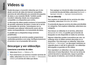Page 306VideosPuede descargar y transmitir videoclips por el aire
desde servicios de video de Internet compatibles
(servicios de red) utilizando una conexión de paquetes
de datos o una conexión WLAN. También puede
transferir videoclips desde una computadora
compatible a su dispositivo para verlos.
La descarga de videos puede ocasionar la transmisión
de grandes volúmenes de da tos a través de la red de
su proveedor de servicios. Comuníquese con su
proveedor para obtener información acerca de los
costos...