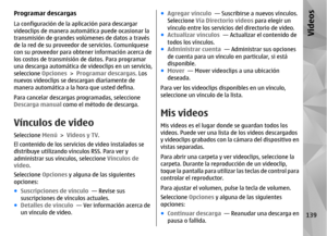 Page 307Programar descargasLa configuración de la aplicación para descargar
videoclips de manera automática puede ocasionar la
transmisión de grandes vo lúmenes de datos a través
de la red de su proveedor  de servicios. Comuníquese
con su proveedor para obtener información acerca de
los costos de transmisión de datos. Para programar
una descarga automática de videoclips en un servicio,
seleccione  Opciones > Programar descargas . Los
nuevos videoclips se de scargan diariamente de
manera automática a la hora que...
