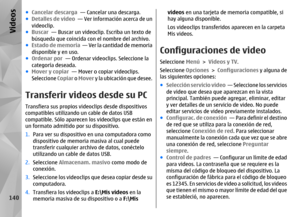 Page 308●Cancelar descarga   — Cancelar una descarga.
● Detalles de video   — Ver información acerca de un
videoclip.
● Buscar   — Buscar un videoclip. Escriba un texto de
búsqueda que coincida con el nombre del archivo.
● Estado de memoria   — Ver la cantidad de memoria
disponible y en uso.
● Ordenar por   — Ordenar videoclips. Seleccione la
categoría deseada.
● Mover y copiar   — Mover o copiar videoclips.
Seleccione  Copiar o Mover y la ubicación que desee.Transferir videos desde su PCTransfiera sus propios...
