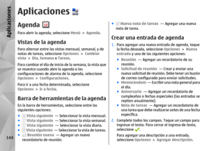 Page 312AplicacionesAgendaPara abrir la agenda, seleccione Menú > Agenda.Vistas de la agendaPara alternar entre las vistas mensual, semanal, y de
notas de tareas, seleccione  Opciones > Cambiar
vista  > Día,  Semana  o Tareas .
Para cambiar el día de inicio de la semana, la vista que
se muestra cuando abre la agenda o las
configuraciones de alarma de la agenda, seleccione
Opciones  > Configuraciones .
Para ir a una fecha de terminada, seleccione
Opciones  > Ir a fecha .Barra de herramientas de la agendaEn la...