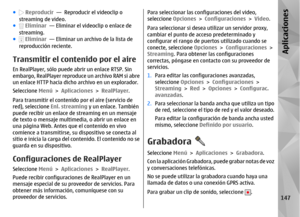 Page 315●
 Reproducir  —  Reproducir el videoclip o
streaming de video.
●  Eliminar   — Eliminar el videoclip o enlace de
streaming.
●  Eliminar   — Eliminar un archivo de la lista de
reproducción  reciente.
Transmitir el contenido por el aireEn RealPlayer, sólo puede abrir un enlace RTSP. Sin
embargo, RealPlayer reproduce un archivo RAM si abre
un enlace HTTP hacia dicho archivo en un explorador.
Seleccione Menú > Aplicaciones  > RealPlayer.
Para transmitir el contenido por el aire (servicio de
red), seleccione...
