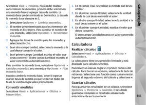 Page 319Seleccione Tipo > Moneda . Para poder realizar
conversiones de monedas, primero debe seleccionar
una moneda base y agregar tasas de cambio. La
moneda base predeterminada es Doméstica. La tasa de
la moneda base siempre es 1.
1. Seleccione  Opciones > Cambios monedas .
2. El nombre predeterminado para los elementos de
moneda es Extranjero. Para cambiar el nombre de
una moneda, seleccione  Opciones > Renombrar
moneda .
3. Agregue las tasas de cambio para las monedas y
seleccione  Hecho.
4. En el otro campo...