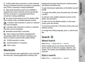 Page 33   A UMTS packet data connection is active (network
service). 
 indicates that the connection is suspended
and 
 that a connection is being established.
   High-speed downlink packet access (HSDPA) is
supported and active (network service). 
 indicates
that the connection is suspended and  that a
connection is being established.
   You have set the device  to scan for wireless LANs,
and a wireless LAN is available (network service).   A wireless LAN connection is active in a network
that uses encryption....