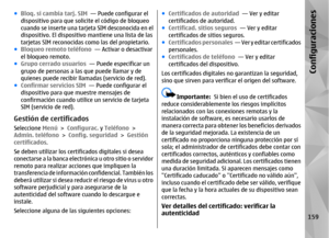 Page 327●Bloq. si cambia tarj. SIM  — Puede configurar el
dispositivo para que solicite el código de bloqueo
cuando se inserte una tarj eta SIM desconocida en el
dispositivo. El dispositivo mantiene una lista de las
tarjetas SIM reconocidas  como las del propietario.
● Bloqueo remoto teléfono  — Activar o desactivar
el bloqueo remoto.
● Grupo cerrado usuarios   — Puede especificar un
grupo de personas a las que puede llamar y de
quienes puede recibir llam adas (servicio de red).
● Confirmar servicios SIM   —...