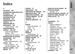 Page 351ÍndiceAaccesorios 156
actualización automática de la
fecha/hora 145
actualizaciones 13
actualizaciones de
dispositivo 157
actualizaciones de
software 13
administrador de
aplicaciones 162configuraciones 164
administrador de
archivos 148, 149
copia de seguridad de
archivos 149
organización de archivos 148
Administrador de archivos
comprimidos 152
agenda 144
barra de herramientas 144
alarma 145
nota de agenda 144
nota de la agenda 144
álbumes, medios 124
altavoz 37
antenas 21
aplicaciones 162
aplicaciones...