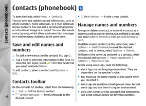 Page 48Contacts (phonebook)To open Contacts, select Menu > Contacts.
You can save and update contact information, such as
phone numbers, home addresse s, or e-mail addresses
of your contacts. You can add a personal ringing tone
or a thumbnail image to a co ntact. You can also create
contact groups, which allow  you to send text messages
or e-mail to many recipients at the same time.Save and edit names and
numbers1. To add a new contact to the contacts list, tap 
.
2. Tap a field to enter the information in the...