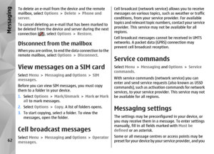 Page 62To delete an e-mail from the device and the remote
mailbox, select  Options > Delete  > Phone and
server .
To cancel deleting an e-mail that has been marked to
be deleted from the device  and server during the next
connection (
), select Options  > Restore .
Disconnect from the mailboxWhen you are online, to end the data connection to the
remote mailbox, select Options  > Disconnect .View messages on a SIM cardSelect Menu > Messaging  and Options  > SIM
messages .
Before you can view SIM  messages, you...