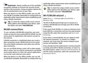 Page 71Important:  Always enable one of the available
encryption methods to increase the security of your
wireless LAN connection. Usin g encryption reduces the
risk of unauthorized access to your data.
When the device is in the Offline profile, you can still
use a WLAN, if available. Remember to comply with any
applicable safety requirements when establishing and
using a WLAN connection.Tip:  To check the unique media access control
(MAC) address that identifies your device, open
the dialler and enter...