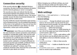 Page 85Connection securityIf the security indicator (
) is displayed during a
connection, the data transmission between the device
and the internet gateway or server is encrypted.
The security icon does not indicate that the data
transmission between the gateway and the content
server (where the data is stored) is secure. The service
provider secures the data transmission between the
gateway and the content server.
Security certificates may be required for some services,
such as banking services. You are...