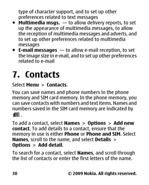 Page 30type of character support, and to set up other
preferences related to text messages
● Multimedia msgs.   — to allow delivery reports, to set
up the appearance of multimedia messages, to allow
the reception of multimedia  messages and adverts, and
to set up other preferences related to multimedia
messages
● E-mail messages  — to allow e-mail reception, to set
the image size in e-mail, and  to set up other preferences
related to e-mail
7. Contacts
Select  Menu >  Contacts.
You can save names and phone...