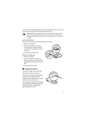 Page 1111
You can extend the available memory with a microSD memory card. You can insert 
or remove a microSD card without switching the phone off.
Important: Do not remove the memory card in the middle of an operation when 
the card is being accessed. Removing the card in the middle of an operation may 
damage the memory card as well as the device, and data stored on the card may be 
corrupted.
Insert a microSD card
Note that the memory card may be supplied with the phone.
1. Open the side door (1).
2. Place...