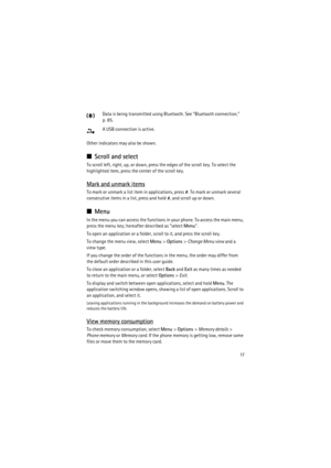 Page 1717
Data is being transmitted using Bluetooth. See “Bluetooth connection,” 
p. 85.
A USB connection is active.
Other indicators may also be shown. 
■Scroll and select
To scroll left, right, up, or down, press the edges of the scroll key. To select the 
highlighted item, press the center of the scroll key.
Mark and unmark items
To mark or unmark a list item in applications, press #. To mark or unmark several 
consecutive items in a list, press and hold #, and scroll up or down.
■Menu
In the menu you can...