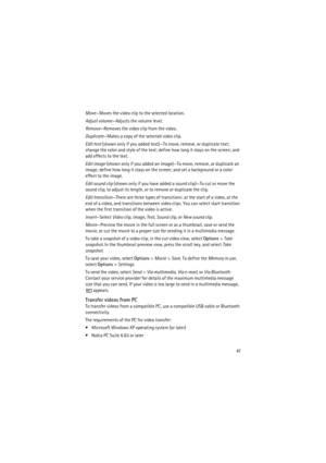 Page 4747
Move—Moves the video clip to the selected location.
Adjust volume—Adjusts the volume level.
Remove—Removes the video clip from the video.
Duplicate—Makes a copy of the selected video clip.
Edit text (shown only if you added text)—To move, remove, or duplicate text; 
change the color and style of the text; define how long it stays on the screen; and 
add effects to the text.
Edit image (shown only if you added an image)—To move, remove, or duplicate an 
image; define how long it stays on the screen;...