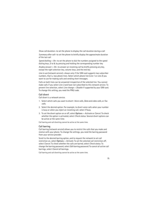 Page 7575
Show call duration—to set the phone to display the call duration during a call
Summary after call—to set the phone to briefly display the approximate duration 
of the last call
Speed dialling> On—to set the phone to dial the numbers assigned to the speed 
dialing keys, 2 to 9, by pressing and holding the corresponding number key
Anykey answer> On—to answer an incoming call by briefly pressing any key, 
except the right selection key, volume keys, and the end key
Line in use (network service)—shown...