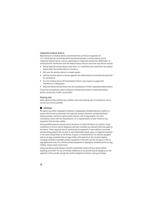 Page 9898
Implanted medical devices
Manufacturers of medical devices recommend that a minimum separation of 
15.3 centimeters (6 inches) should be maintained between a wireless device and an 
implanted medical device, such as a pacemaker or implanted cardioverter defibrillator, to 
avoid potential interference with the medical device. Persons who have such devices should:
 Always keep the wireless device more than 15.3 centimeters (6 inches) from the medical 
device when the wireless device is turned on.
 Not...