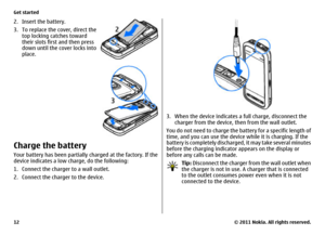 Page 122. Insert the battery.
3. To replace the cover, direct the
top locking catches toward
their slots first and then press
down until the cover locks into
place.Charge the batteryYour battery has been partially charged at the factory. If the
device indicates a low charge, do the following:
1. Connect the charger to a wall outlet.
2. Connect the charger to the device.
3. When the device indicates a full charge, disconnect the
charger from the device, then from the wall outlet.
You do not need to charge the...