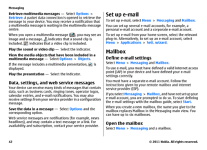 Page 42Retrieve multimedia messages —  Select Options >
Retrieve. A packet data connection is opened to retrieve the
message to your device. You may receive a notification that
a multimedia message is waiting in the multimedia message
centre.
When you open a multimedia message (
), you may see an
image and a message. 
 indicates that a sound clip is
included. 
 indicates that a video clip is included.
Play the sound or video clip —  Select the indicator.
View the media objects that have been included in a...