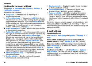 Page 46Multimedia message settingsSelect Menu > Messaging and Options > Settings >
Multimedia message.
Select from the following:
●Image size  — Define the size of the image in a
multimedia message.
●MMS creation mode  — If you select Guided, the device
informs you if you try to send a message that may not be
supported by the recipient. If you select Restricted, the
device prevents you from sending messages that may not
be supported. To include content in your messages
without notifications, select Free....