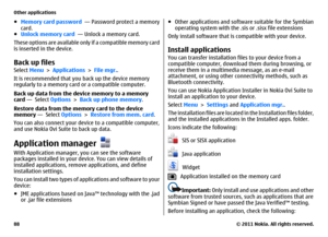Page 88●Memory card password  — Password protect a memory
card.
●Unlock memory card  — Unlock a memory card.
These options are available only if a compatible memory card
is inserted in the device.Back up filesSelect Menu > Applications > File mgr..
It is recommended that you back up the device memory
regularly to a memory card or a compatible computer.
Back up data from the device memory to a memory
card —  Select Options > Back up phone memory.
Restore data from the memory card to the device
memory —  Select...