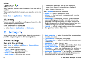 Page 92ConverterWith Converter, you can convert measures from one unit to
another.
The converter has limited accuracy, and rounding errors may
occur.
Select Menu > Applications > Converter.DictionaryYou can translate words from one language to another. Not
all languages may be supported.Look up a word to translate1. Select Menu > Applications > Dictionary.
2. Enter text in the search field. As you enter text,
suggestions of words to translate are displayed.
3. Select the word from the list.
Select Options and...
