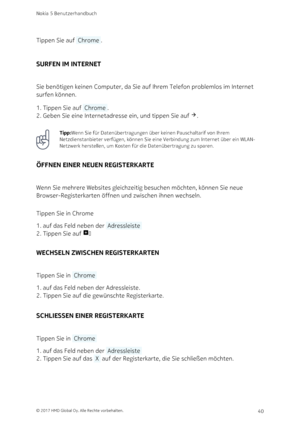 Page 40Tippen Sie auf  Chrome .
SURFEN IM INTERNET
Sie benötigen keinen Computer, da Sie auf Ihrem Telefon problemlos im Internet 
surfen können.
Tippen Sie auf  Chrome .1. 
Geben Sie eine Internetadresse ein, und tippen Sie auf .2. 
Tipp:Wenn Sie für Datenübertragungen über keinen Pauschaltarif von Ihrem 
Netzdienstanbieter verfügen, können Sie eine Verbindung zum Internet über ein WLAN-
Netzwerk herstellen, um Kosten für die Datenübertragung zu sparen.
ÖFFNEN EINER NEUEN REGISTERKARTE
Wenn Sie mehrere...
