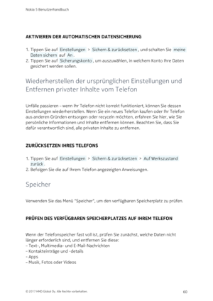 Page 60AKTIVIEREN DER AUTOMATISCHEN DATENSICHERUNG
Tippen Sie auf  Einstellungen  >  Sichern & zurücksetzen , und schalten Sie  meine 1. 
Daten sichern  auf  An .
Tippen Sie auf  Sicherungskonto , um auszuwählen, in welchem Konto Ihre Daten 2. 
gesichert werden sollen.
Wiederherstellen der ursprünglichen Einstellungen und 
Entfernen privater Inhalte vom Telefon
Unfälle passieren – wenn Ihr Telefon nicht korrekt funktioniert, können Sie dessen 
Einstellungen wiederherstellen. Wenn Sie ein neues Telefon kaufen...