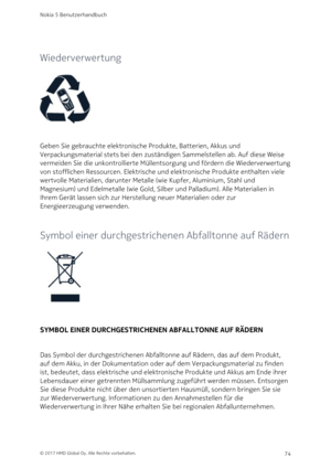 Page 74Wiederverwertung
Geben Sie gebrauchte elektronische Produkte, Batterien, Akkus und 
Verpackungsmaterial stets bei den zuständigen Sammelstellen ab. Auf diese Weise 
vermeiden Sie die unkontrollierte Müllentsorgung und fördern die Wiederverwertung 
von stofflichen Ressourcen. Elektrische und elektronische Produkte enthalten viele 
wertvolle Materialien, darunter Metalle (wie Kupfer, Aluminium, Stahl und 
Magnesium) und Edelmetalle (wie Gold, Silber und Palladium). Alle Materialien in 
Ihrem Gerät lassen...