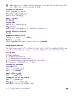 Page 108Tip: To access an important document quickly, you can pin it to the start screen. Tap and hold the document, and tap pin to start.
Create a new documentSwipe to recent, and tap .
Search for text in a documentTap the Word file and .
Add a commentTap  > .
Format textTap the Word file and  > .
Highlight textTap the Word file and  > , and select the highlight colour.
See the document structureTap .
Send a document in a mailTap the Word file and  > share....
Delete a documentSwipe to places, tap and hold the...