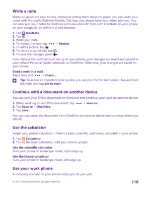 Page 110Write a note
Notes on paper are easy to lose. Instead of jotting them down on paper, you can write your notes with Microsoft OneNote Mobile. This way, you always have your notes with you. You can also sync your notes to OneDrive and view and edit them with OneNote on your phone, on your computer, or online in a web browser.
1. Tap  OneNote.2. Tap .3. Write your note.4. To format the text, tap  > format.5. To add a picture, tap .6. To record a sound clip, tap .7. To save the changes, press .
If you have a...